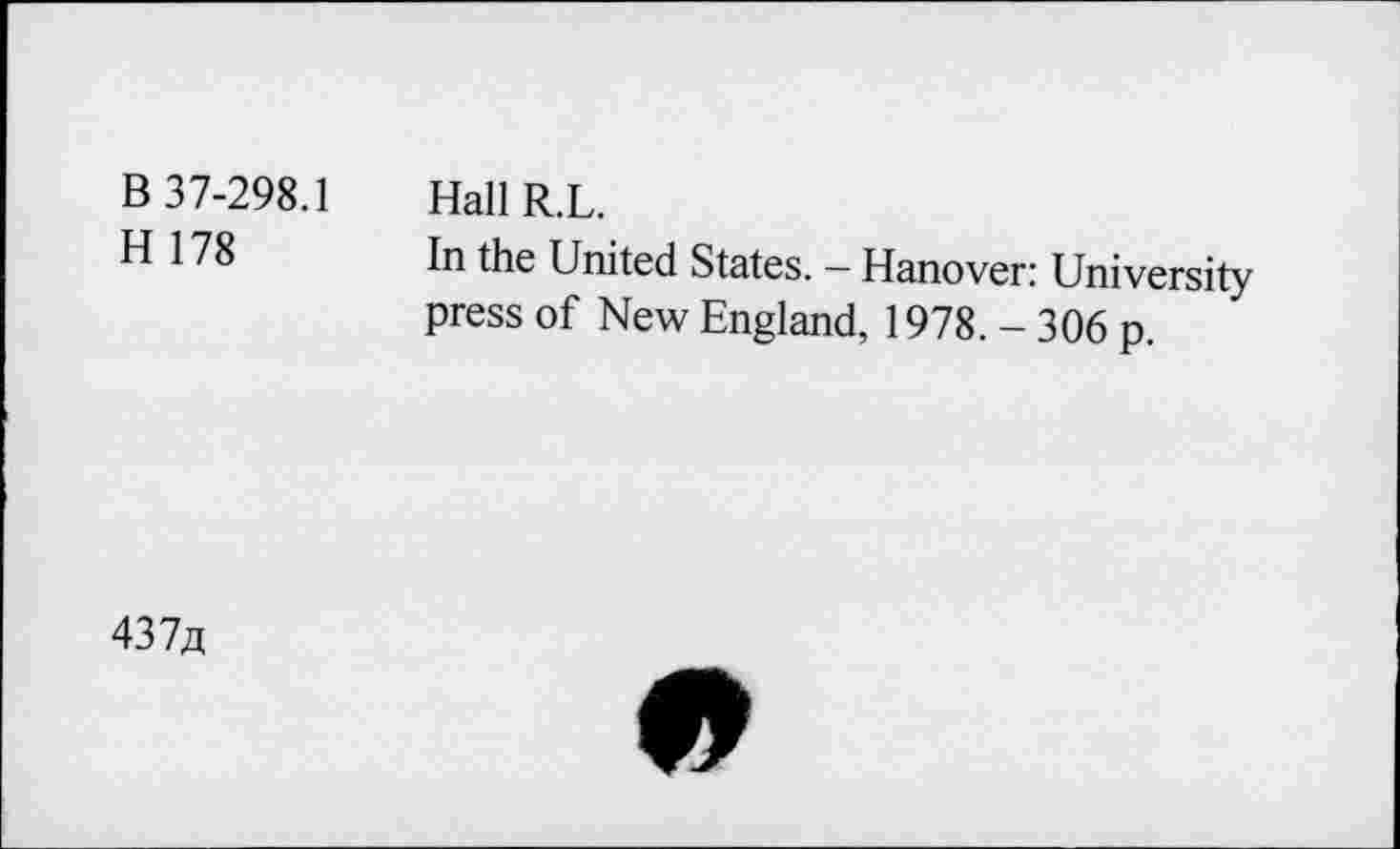 ﻿B 37-298.1 HallR.L.
B 178 In the United States. — Hanover: University press of New England, 1978.-306 p.
0